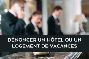 dénoncer hôtel ou logement vacances