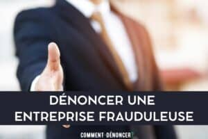 dénoncer une entreprise frauduleuse